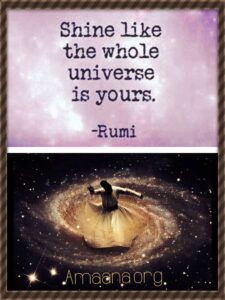 Shine like the whole universe is yours. - Rumi